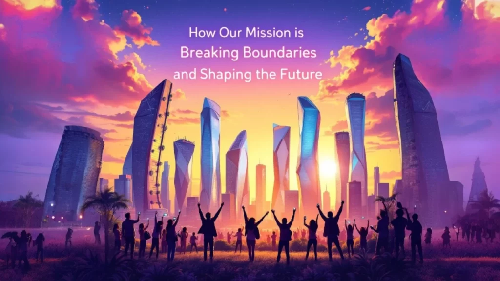 "How Our Mission is Breaking Boundaries and Shaping the Future"