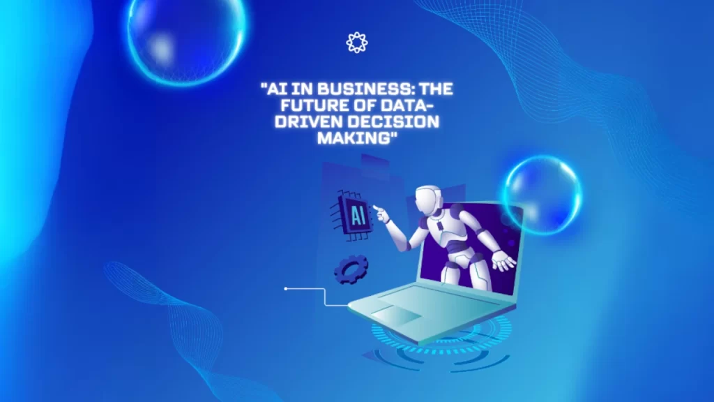 "AI in Business: The Future of Data-Driven Decision Making"