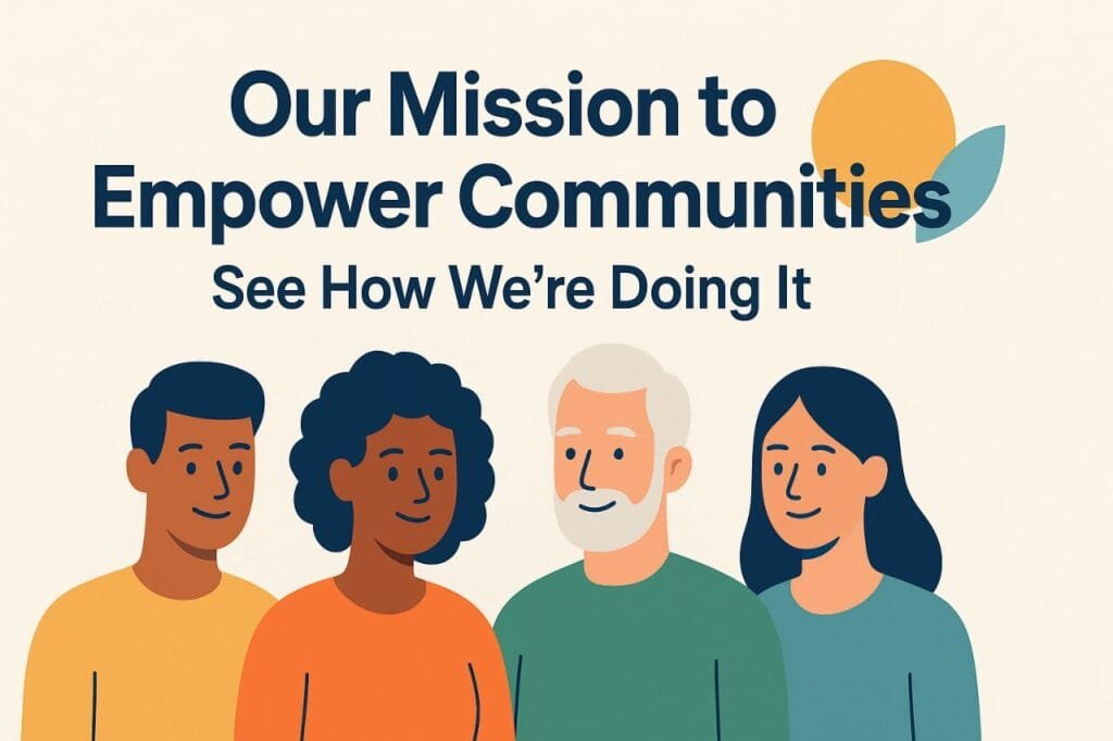 "Our Mission to Empower Communities—See How We’re Doing It"