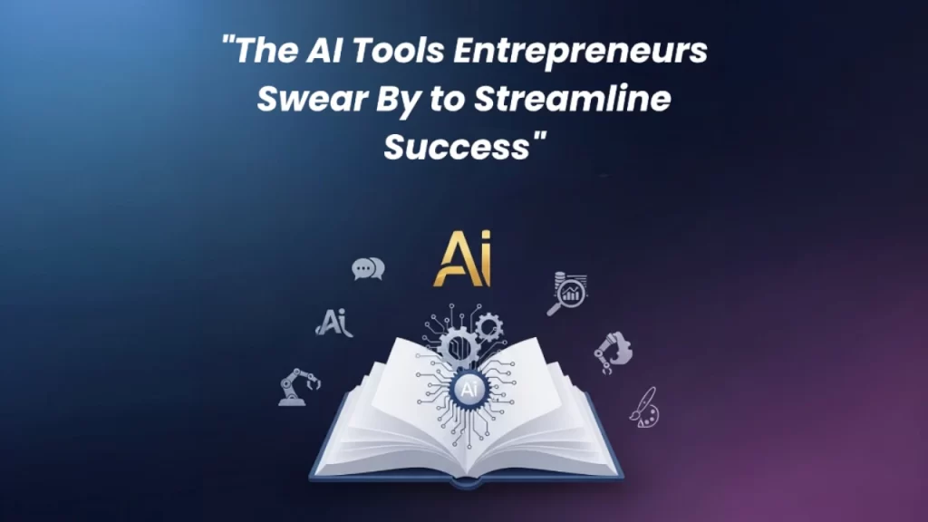 "The AI Tools Entrepreneurs Swear By to Streamline Success"