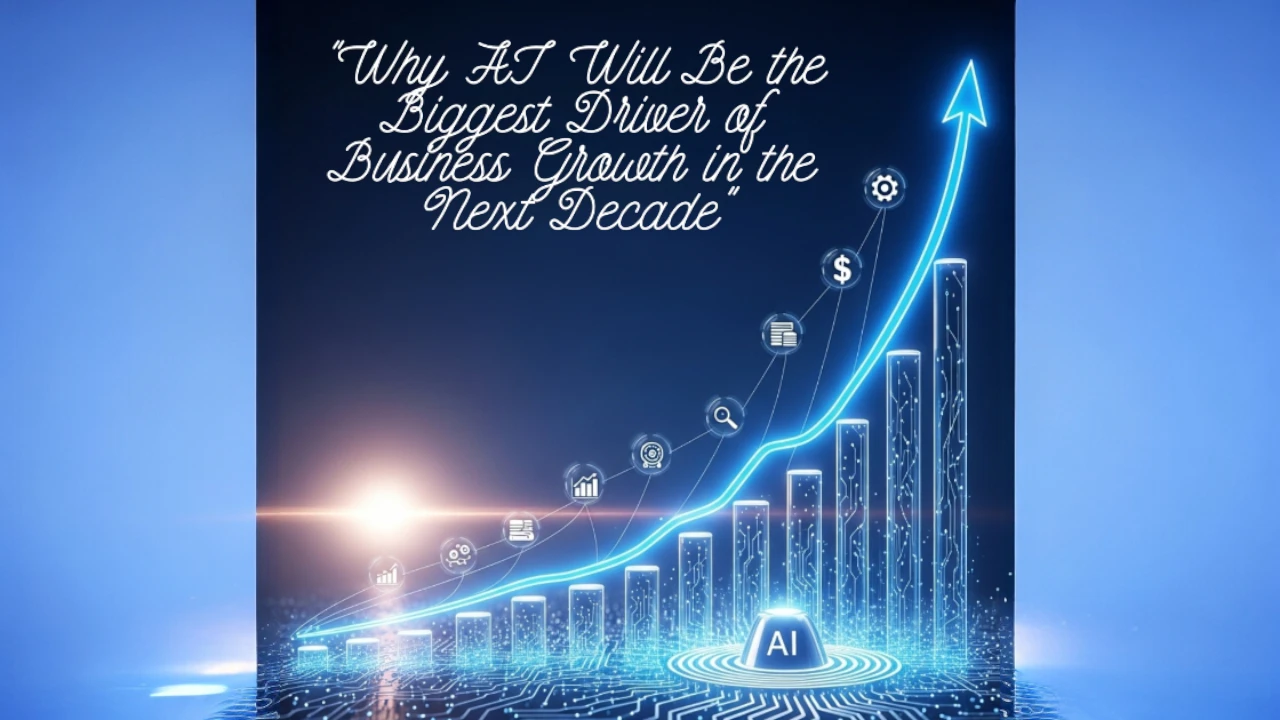 Why AI Will Be the Biggest Driver of Business Growth in the Next Decade