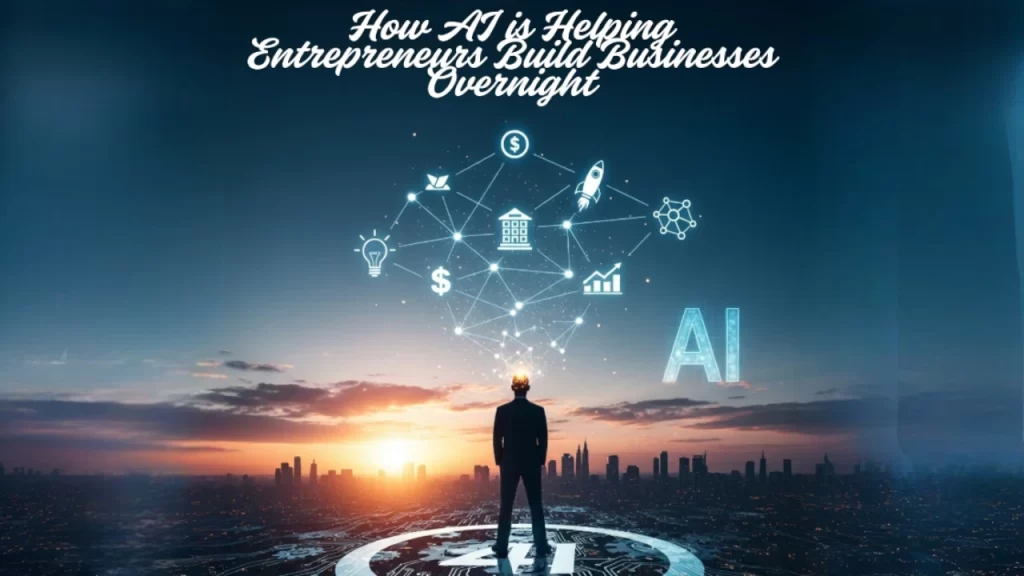 "How AI is Helping Entrepreneurs Build Businesses Overnight"