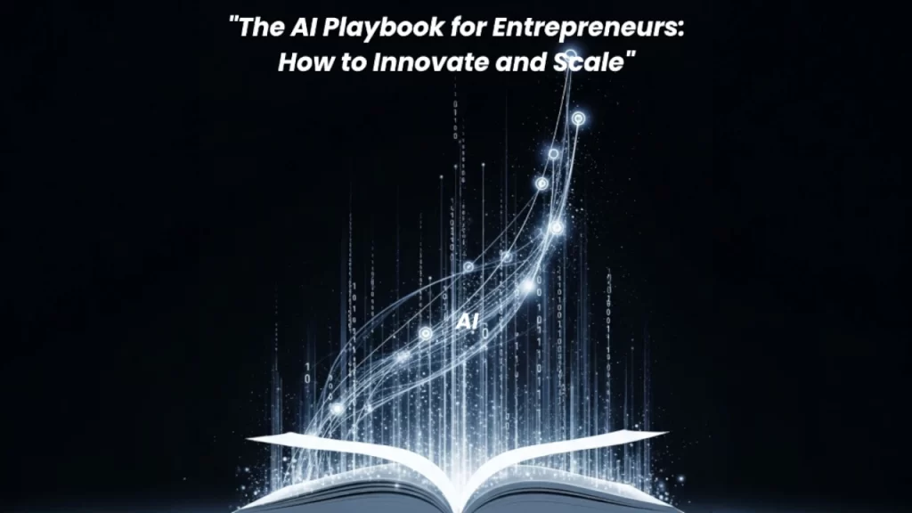 "The AI Playbook for Entrepreneurs: How to Innovate and Scale"