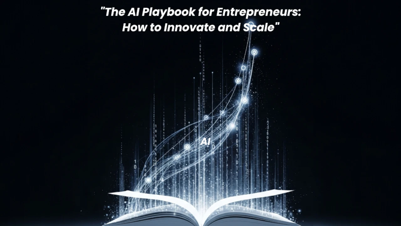 The AI Playbook for Entrepreneurs: How to Innovate and Scale